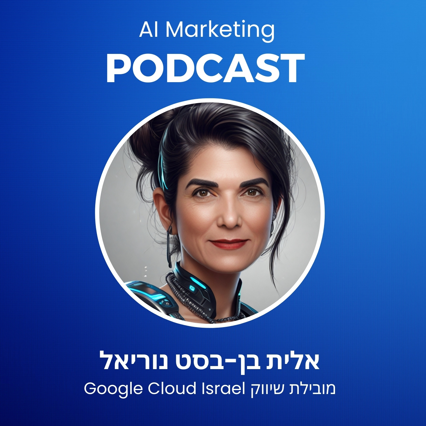 פרק 23 בפודקאסט ה-AI: אלית בן-בסט נוריאל מנהלת פעילות השיווק ב-Google Cloud